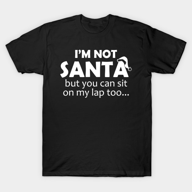 I'm Not Santa, But You Can Sit On My Lap Too T-Shirt by CuteSyifas93